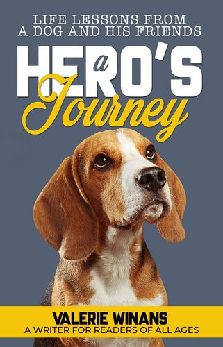 A Heros Journey Life Lessons From A Dog And His Friends Valerie Winans