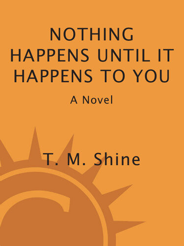 Nothing Happens Until It Happens To You A Novel Without Pay Perks Or Privileges T M Shine