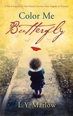 Color Me Butterfly A Novel Inspired By One Familys Journey From Tragedy To Triumph L Y Marlow