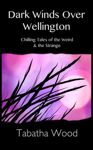 Dark Winds Over Wellington Chilling Tales Of The Weird The Strange Tabatha Wood