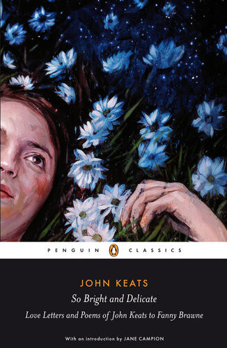 So Bright And Delicate Love Letters And Poems Of John Keats To Fanny Brawne Jane Campion