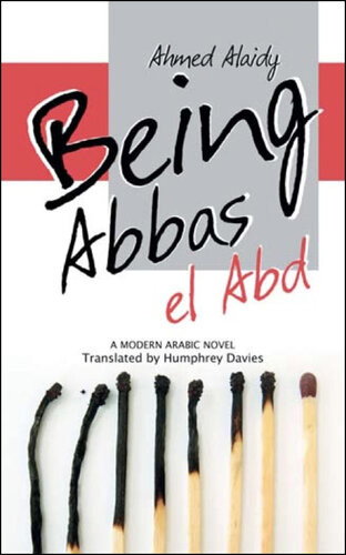 Being Abbas El Abd A Modern Arabic Novel Ahmed Alaidy