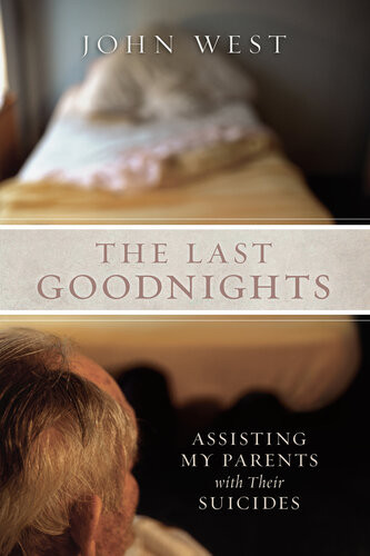 The Last Goodnights Assisting My Parents With Their Suicides John West