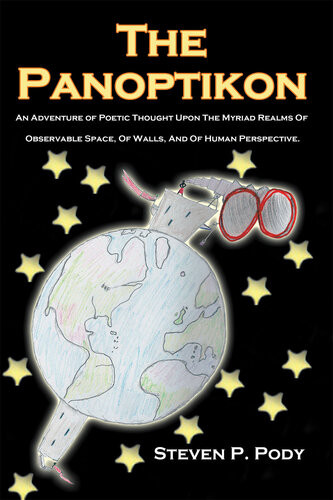 The Panoptikon An Adventure Of Poetic Thought Upon The Myriad Realms Of Observable Space Of Walls And Of Human Perspective Steven P Pody