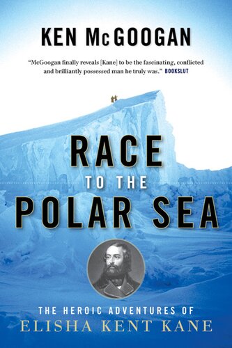 Race To The Polar Sea The Heroic Adventures Of Elisha Kent Kane Ken Mcgoogan
