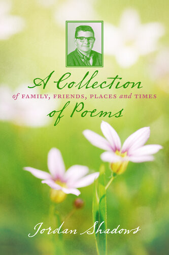 A Collection Of Poems Of Family Friends Places And Times Jordan Shadows