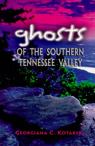 Ghosts Of The Southern Tennessee Valley Georgiana Kotarski