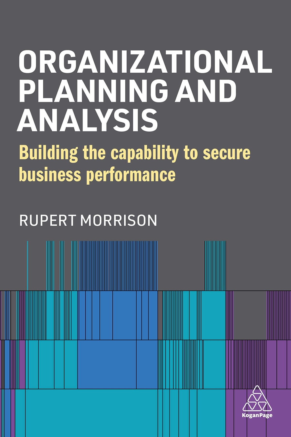 Organizational Planning And Analysis Building The Capability To Secure Business Performance Rupert Morrison
