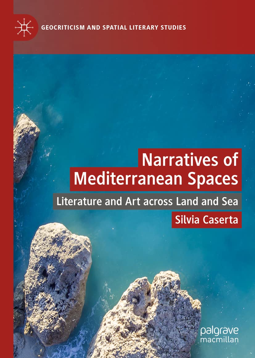 Narratives Of Mediterranean Spaces Literature And Art Across Land And Sea Silvia Caserta