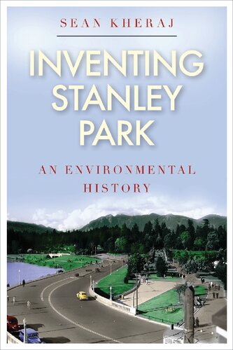 Inventing Stanley Park An Environmental History Sean Kheraj