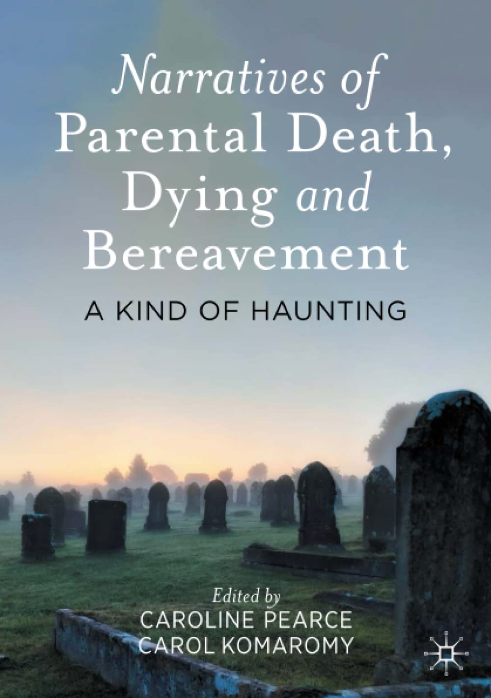 Narratives Of Parental Death Dying And Bereavement A Kind Of Haunting Caroline Pearce