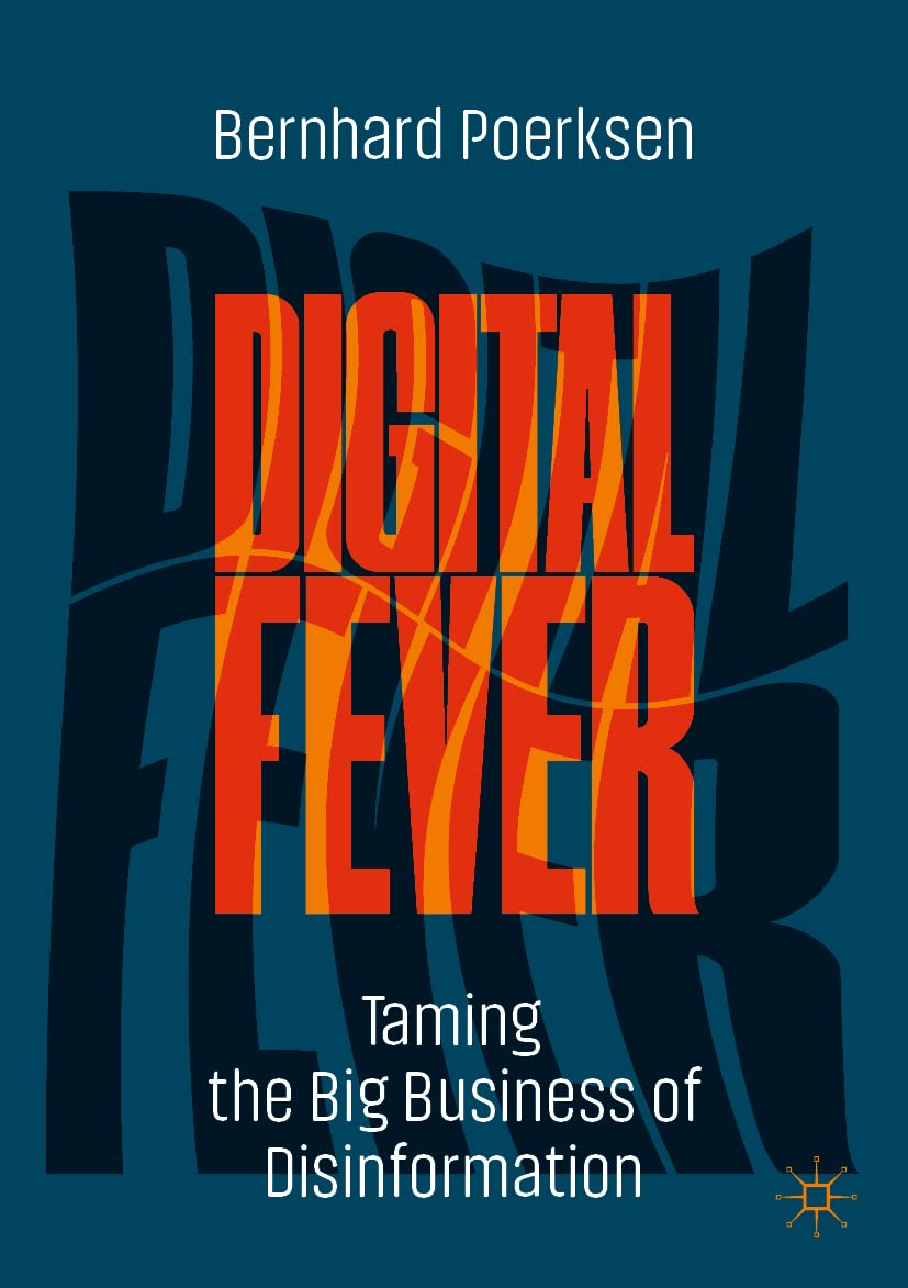 Digital Fever Taming The Big Business Of Disinformation Bernhard Poerksen