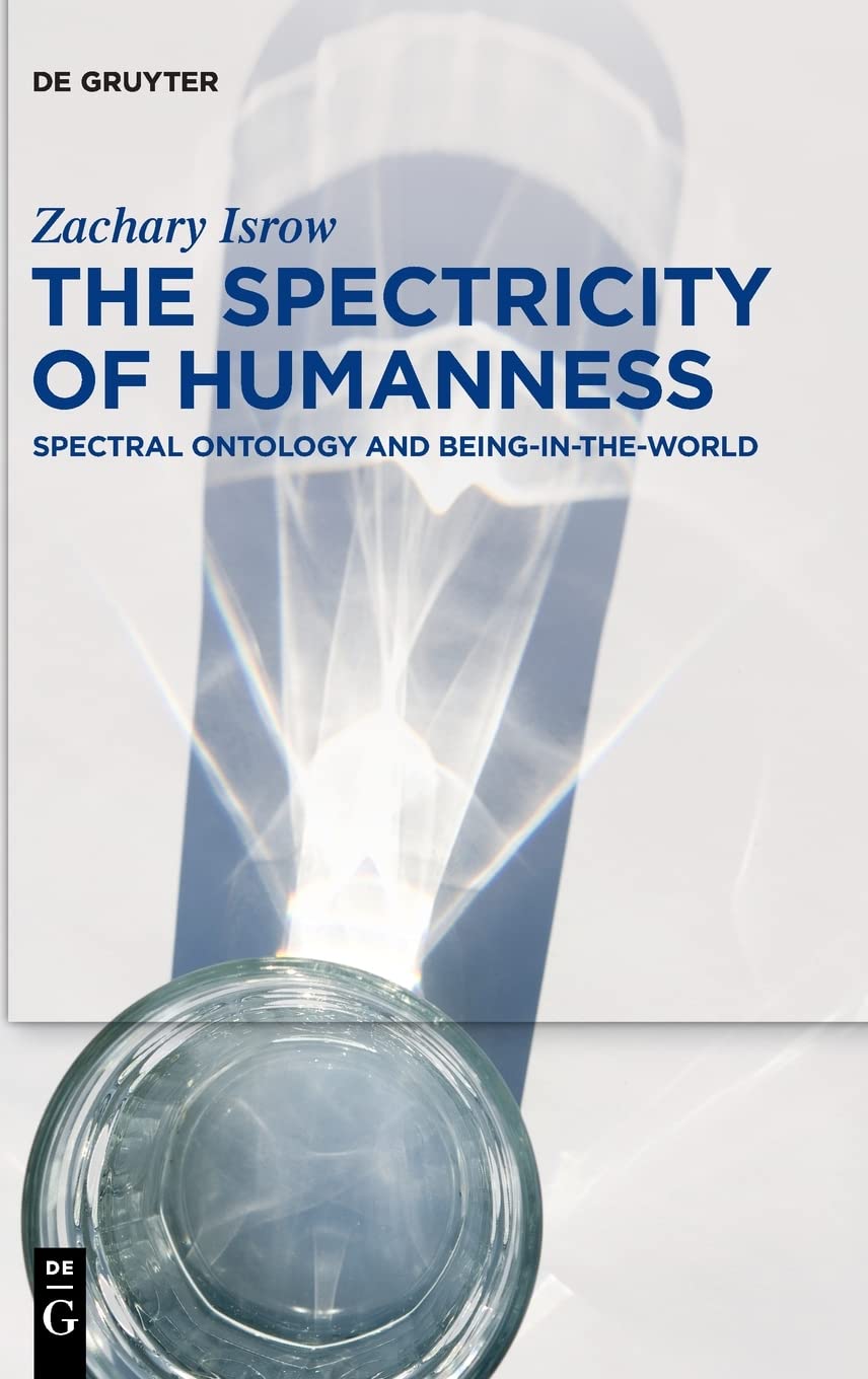 The Spectricity Of Humanness Spectral Ontology And Beingintheworld Zachary Isrow