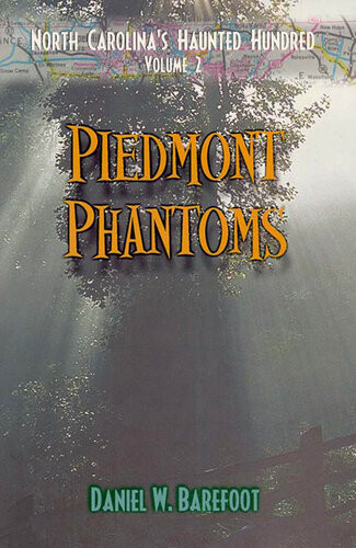Piedmont Phantoms North Carolinas Haunted Hundred 2 Daniel W Barefoot
