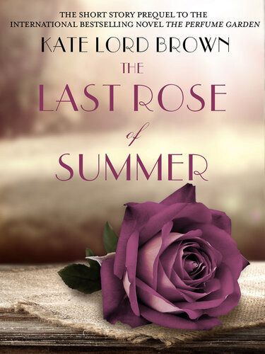 The Last Rose Of Summer The Short Story Prequel To The International Bestselling Novel The Perfume Garden Kate Lord Brown
