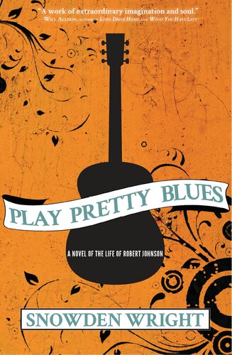 Play Pretty Blues A Novel Of The Life Of Robert Johnson Snowden Wright