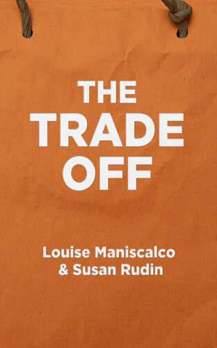 The Trade Off The Life Of A New York Personal Shopper Inspired By True Stories Louise Maniscalco Susan Rudin