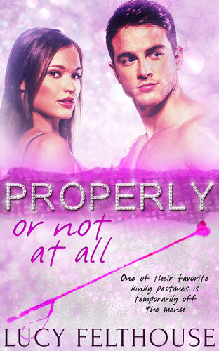 Properly Or Not At All Lucy Felthouse