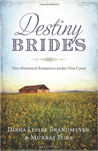 Destiny Brides Two Historical Romances Under One Cover Diana Lesire Brandmeyer Murray Pura