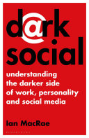 Dark Social Understanding The Darker Side Of Work Personality And Social Media 1st Edition Ian Macrae