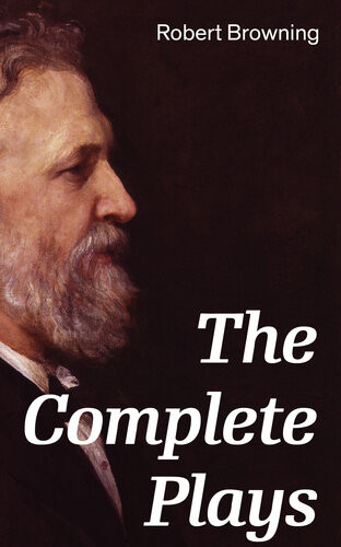 The Complete Plays Paracelsus Stafford Herakles The Agamemnon Of Aeschylus Bells And Pomegranates Pippa Passes King Victor And King Charles The Return Of The Druses Luria And A Souls Tragedy Robert Browning