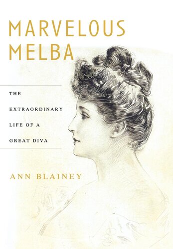 Marvelous Melba The Extraordinary Life Of A Great Diva Ann Blainey