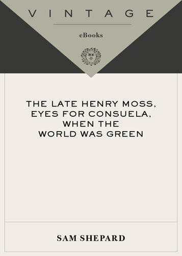 The Late Henry Moss Eyes For Consuela When The World Was Green Three Plays Sam Shepard