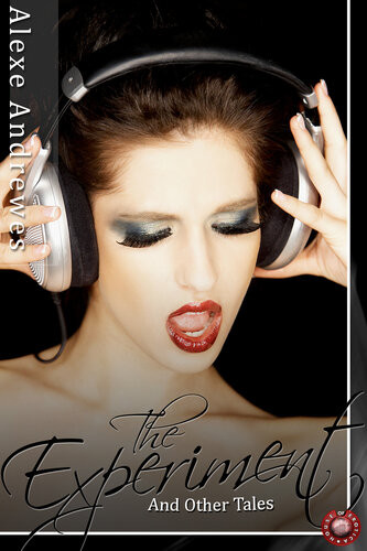 The Experiment And Other Tales Fifteen Erotic Stories 1st Edition Alexe Andrewes