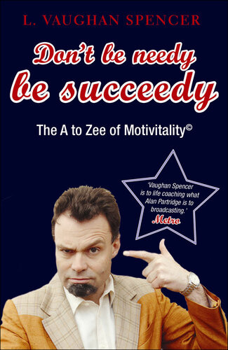 Dont Be Needy Be Succeedy The A To Zee Of Motivitality L Vaughan Spencer