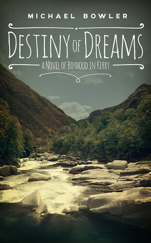 Destiny Of Dreams A Novel Of Boyhood In Kerry Michael Bowler