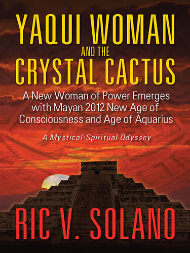 Yaqui Woman And The Crystal Cactus Spiritual Odyssey Of A Woman Of Power Ric V Solano
