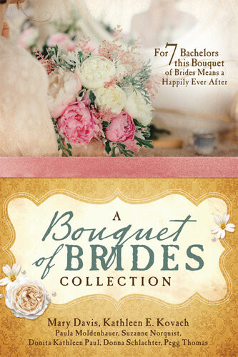 A Bouquet Of Brides Romance Collection For Seven Bachelors This Bouquet Of Brides Means A Happily Ever After Mary Davis Kathleen E Kovach Paula Moldenhauer Suzanne Norquist Donita Kathleen Paul Donna Schlachter Pegg Thomas