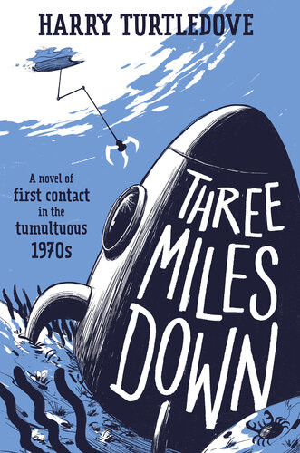 Three Miles Down A Novel Of First Contact In The Tumultuous 1970s Harry Turtledove