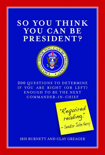 So You Think You Can Be President 200 Questions To Determine If You Are Right Or Left Enough To Be The Next Commanderinchief Iris Burnett