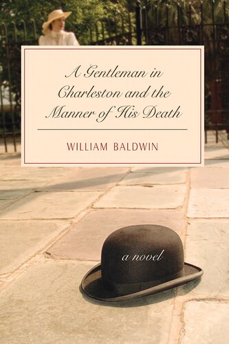 A Gentleman In Charleston And The Manner Of His Death A Novel William Baldwin
