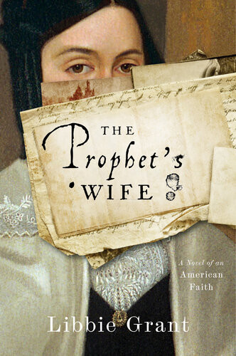 The Prophets Wife A Novel Of An American Faith Libbie Grant