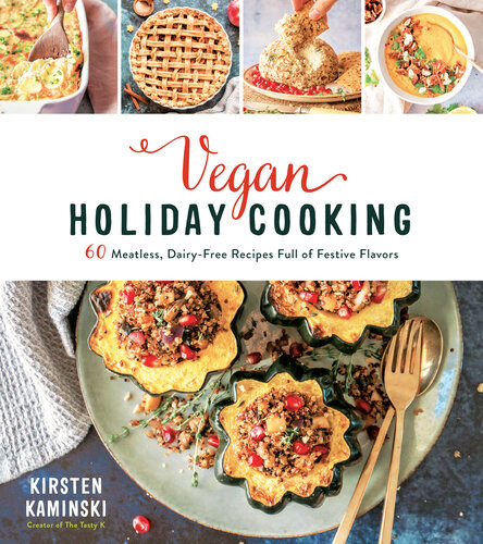 Vegan Holiday Cooking 60 Meatless Dairyfree Recipes Full Of Festive Flavors Kirsten Kaminski