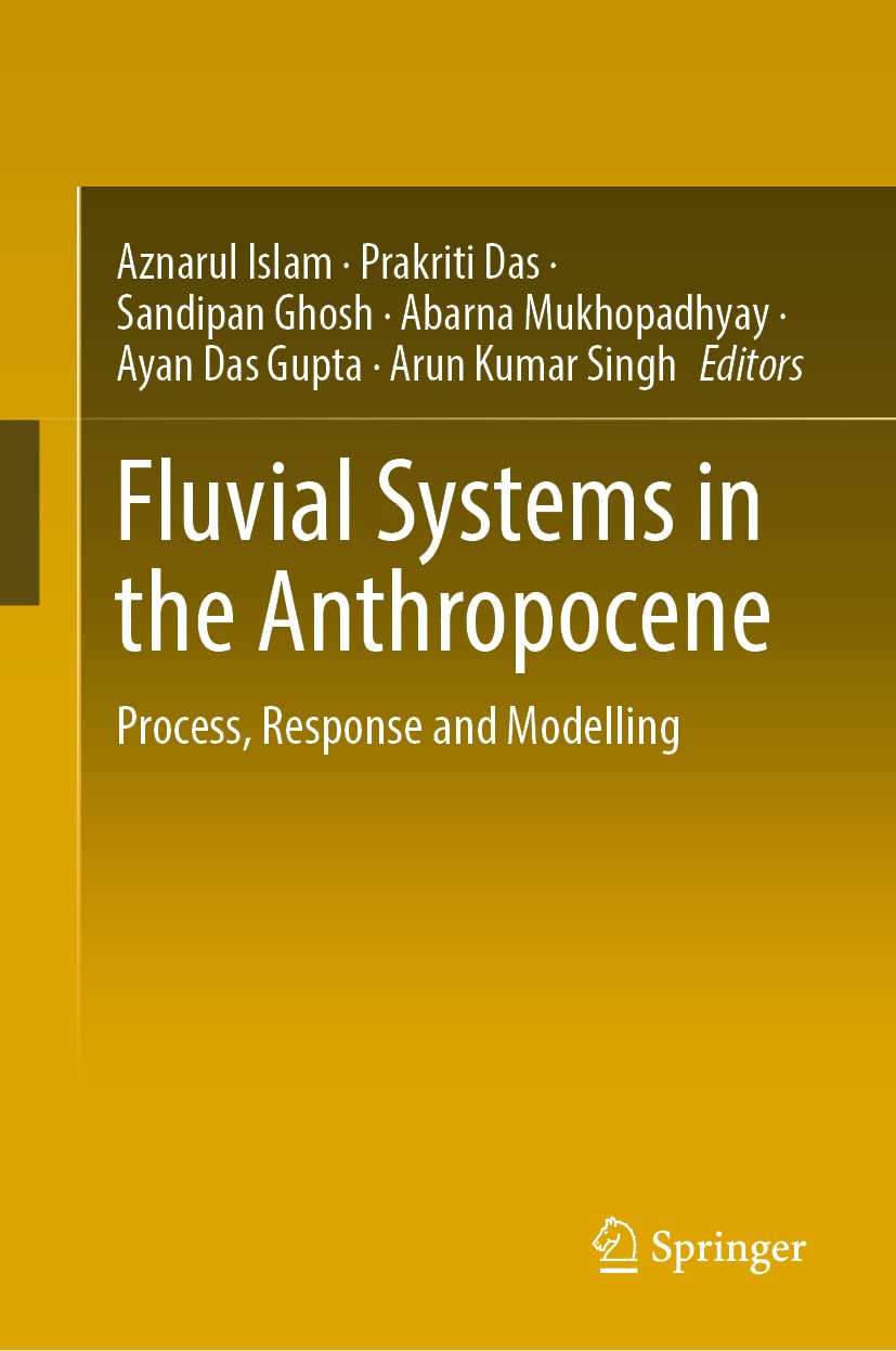 Fluvial Systems In The Anthropocene Process Response And Modelling Aznarul Islam
