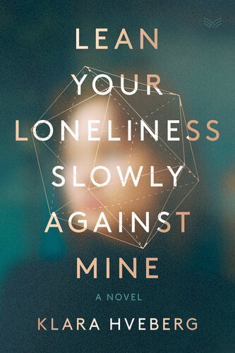 Lean Your Loneliness Slowly Against Mine Klara Hveberg Alison Mccullough Translator