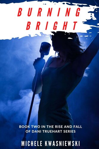 Burning Bright Book Two In The Rise And Fall Of Dani Truehart Series Michele Kwasniewski