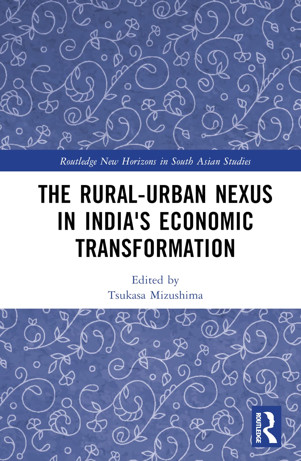 The Ruralurban Nexus In Indias Economic Transformation 1st Edition Tsukasa Mizushima Editor