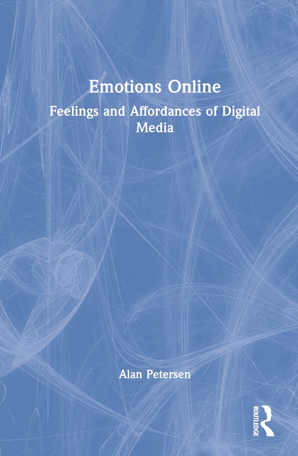 Emotions Online Feelings And Affordances Of Digital Media 1st Edition Alan Petersen