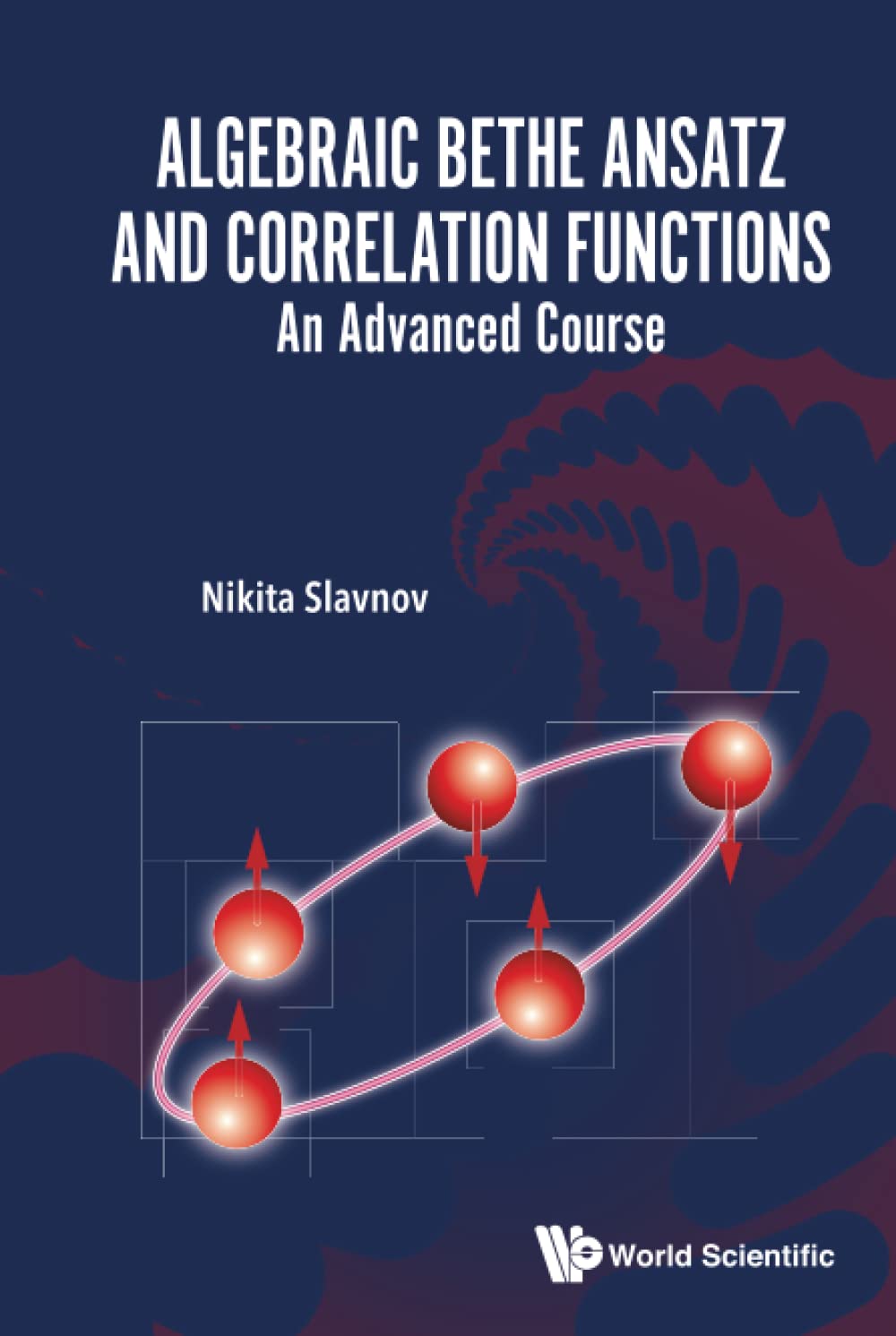 Algebraic Bethe Ansatz And Correlation Functions An Advanced Course Nikita Slavnov