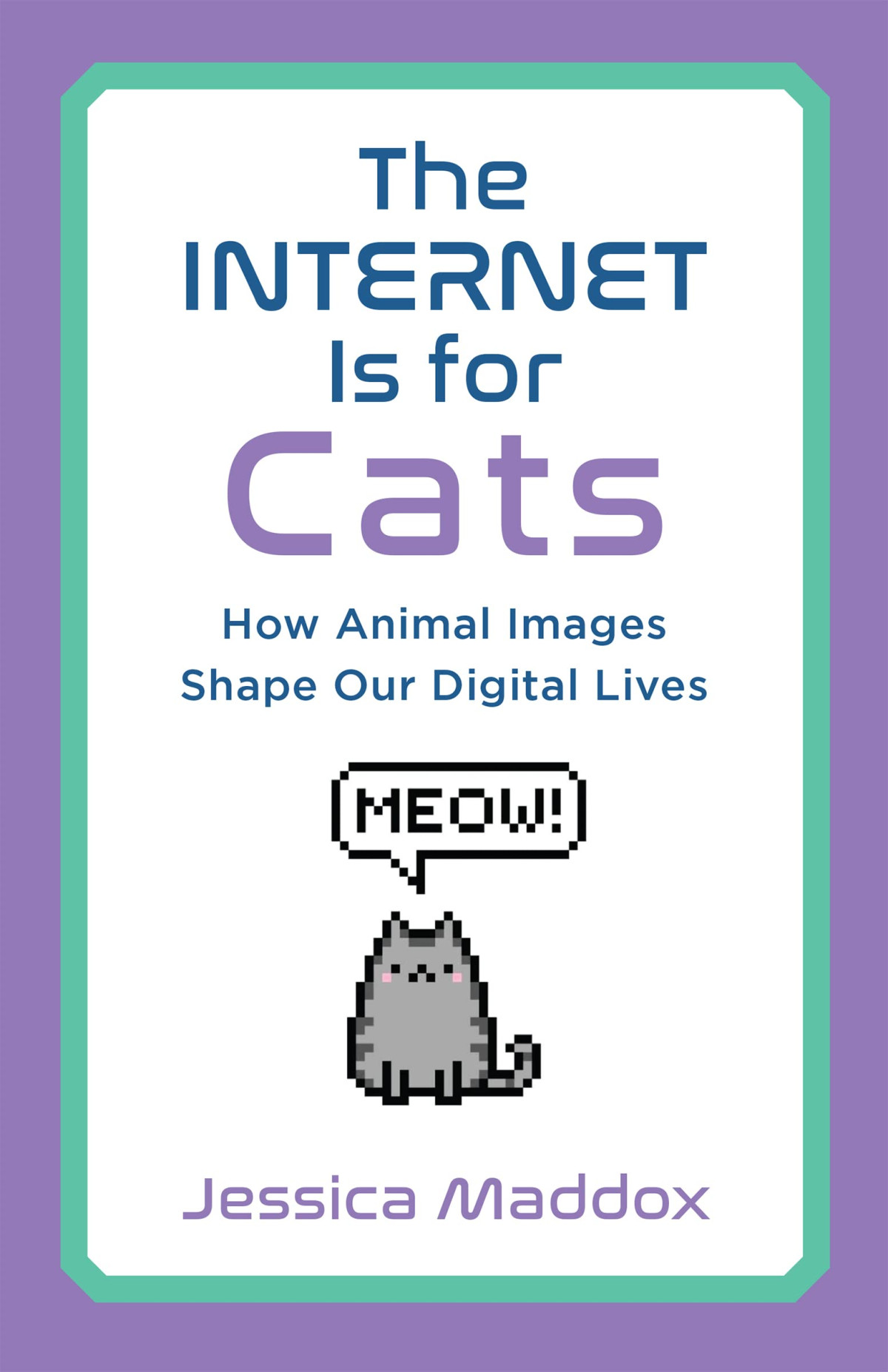 The Internet Is For Cats Jessica Maddox