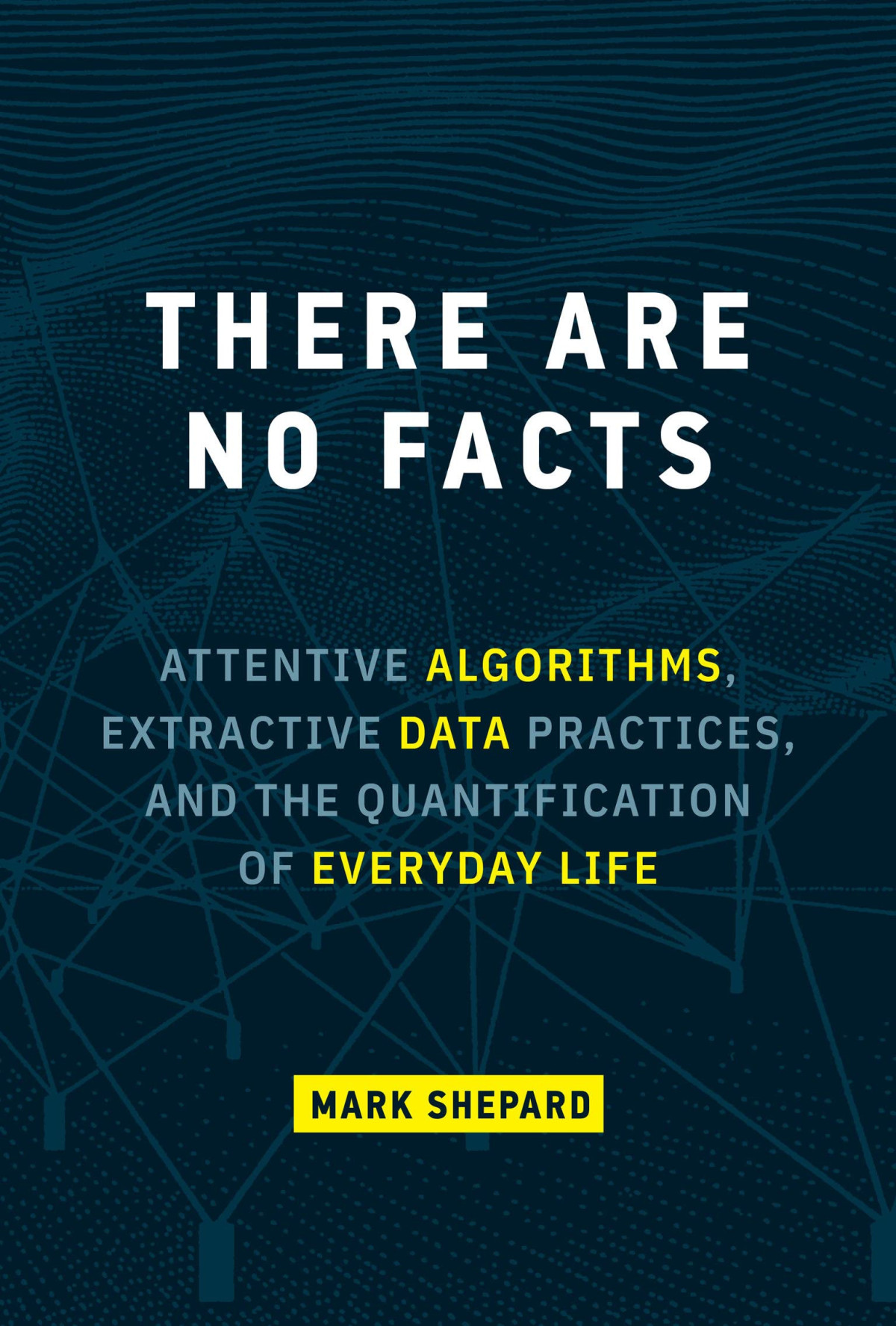 There Are No Facts Attentive Algorithms Extractive Data Practices And The Quantification Of Everyday Life Mark Shepard