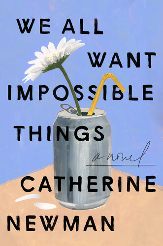 We All Want Impossible Things Catherine Newman