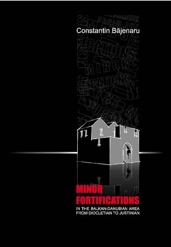 Minor Fortifications In The Balkandanubian Area From Diocletian To Justinian Natural Museum Of Romanian History The Center For Roman Military Studies 8 1st Edition Constantin Bjenaru