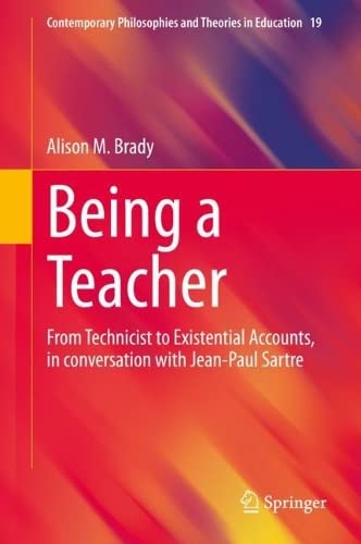 Being A Teacher From Technicist To Existential Accounts In Conversation With Jeanpaul Sartre Alison M Brady