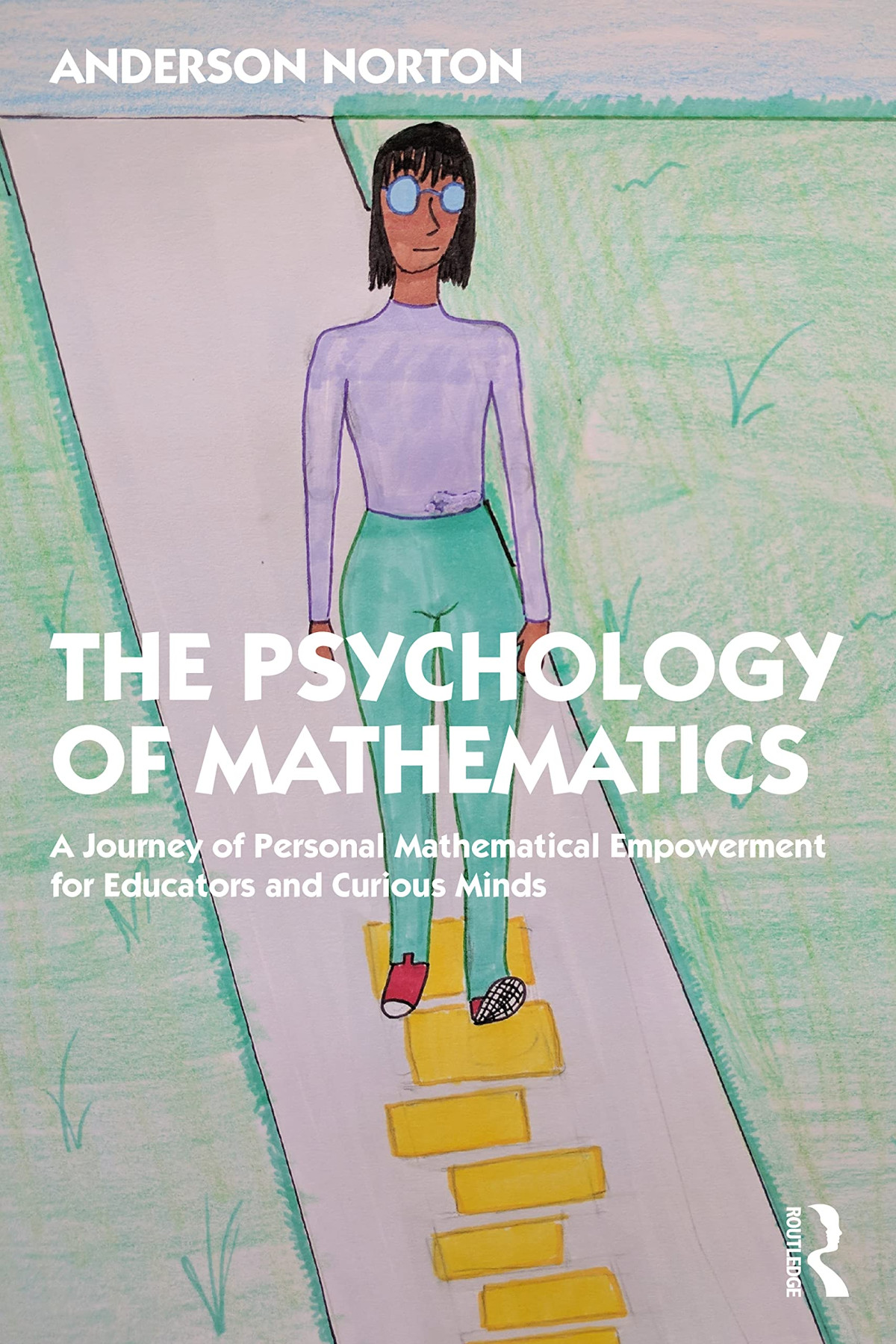 The Psychology Of Mathematics A Journey Of Personal Mathematical Empowerment For Educators And Curious Minds Anderson Norton