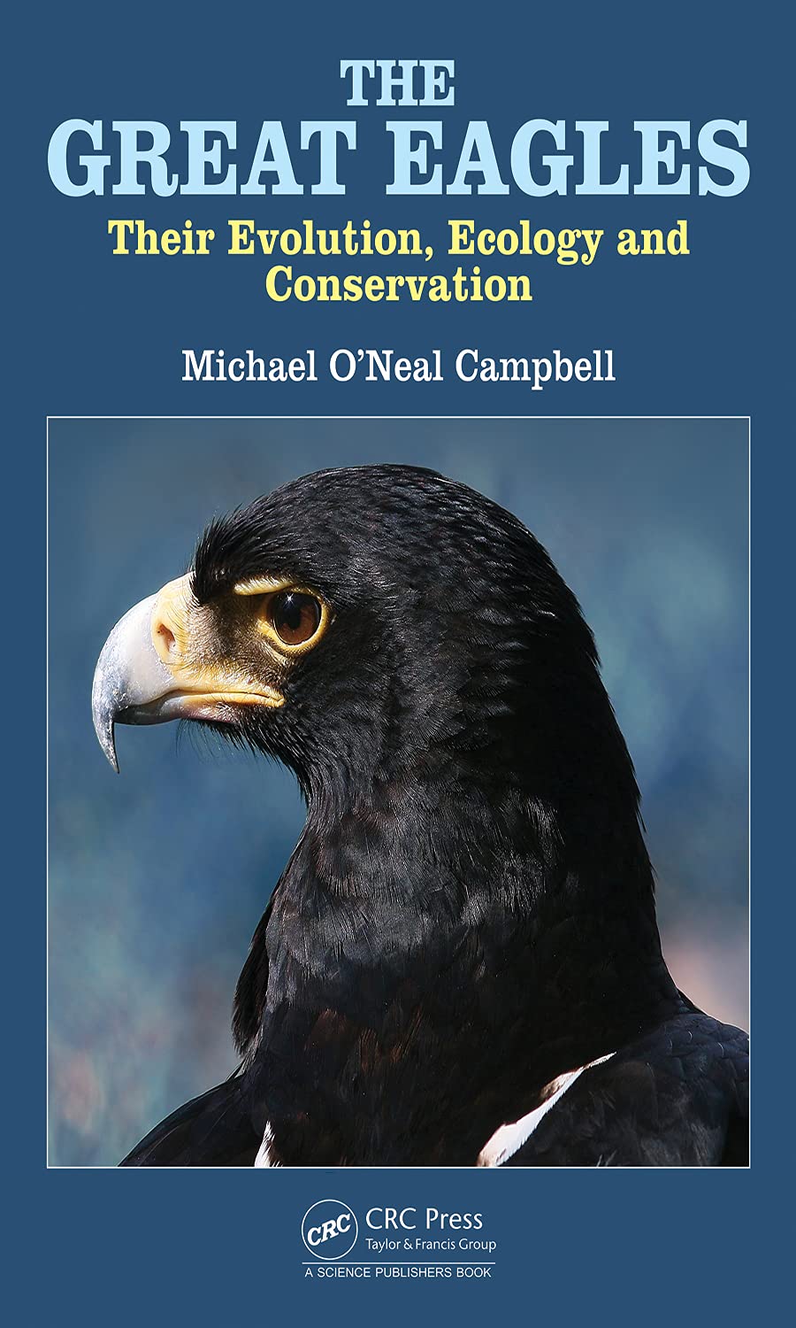 The Great Eagles Their Evolution Ecology And Conservation Michael Oneal Campbell